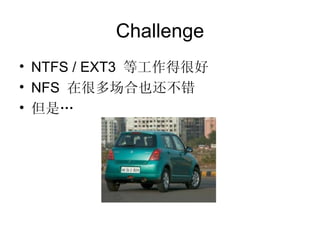 Challenge NTFS / EXT3  等工作得很好 NFS  在很多场合也还不错 但是… 