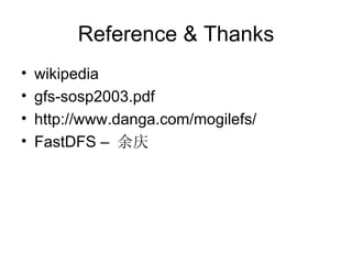 Reference & Thanks wikipedia  gfs-sosp2003.pdf http://www.danga.com/mogilefs/ FastDFS –  余庆 
