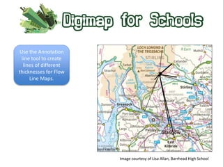 Use the Annotation 
line tool to create 
lines of different 
thicknesses for Flow 
Line Maps. 
Image courtesy of Lisa Allan, Barrhead High School 
 