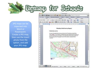 JPG maps can be 
imported into 
Word or 
Powerpoint. 
Create a JPG map, 
then use the insert 
photo from file 
option, and add 
your JPG map. 
 