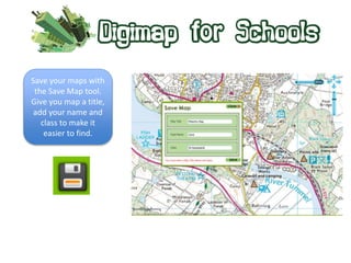 Save your maps with 
the Save Map tool. 
Give you map a title, 
add your name and 
class to make it 
easier to find. 
 