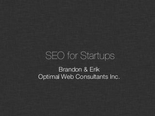 SEO for Startups
Brandon & Erik
Optimal Web Consultants Inc.
 