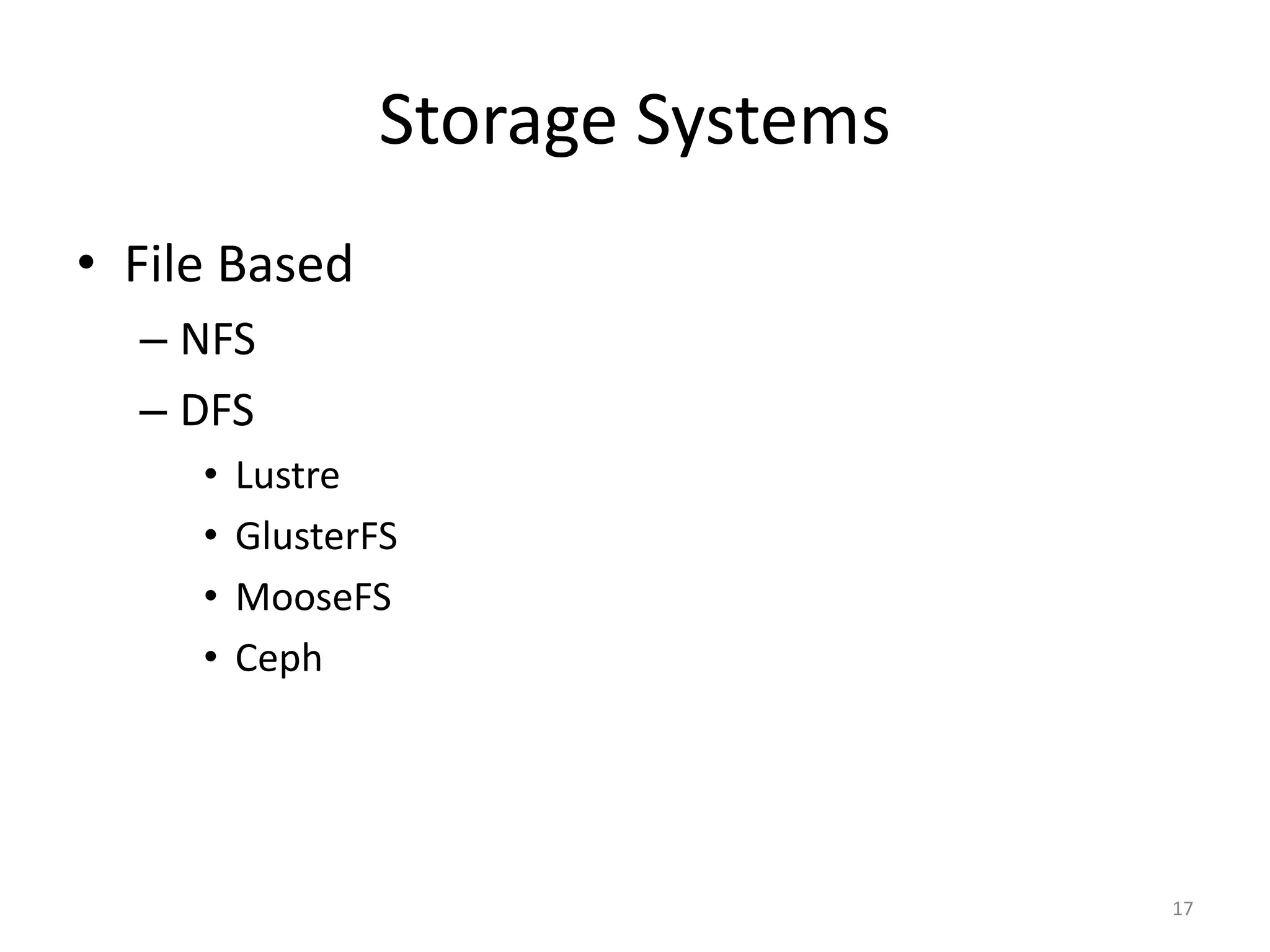Storage Systems
• File Based
– NFS
– DFS
• Lustre
• GlusterFS
• MooseFS
• Ceph
17
 