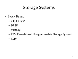 Storage Systems
• Block Based
– iSCSI + LVM
– DRBD
– VastSky
– KPS: Kernel-based Programmable Storage System
– Ceph
18
 