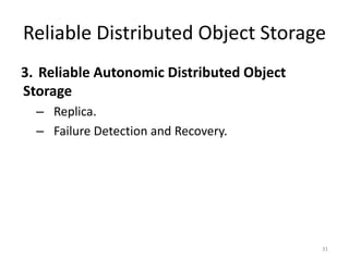 Reliable Distributed Object Storage
3. Reliable Autonomic Distributed Object
Storage
– Replica.
– Failure Detection and Recovery.
31
 