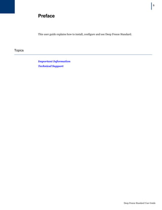 Deep Freeze Standard User Guide
|5
Preface
This user guide explains how to install, configure and use Deep Freeze Standard.
Topics
Important Information
Technical Support
 