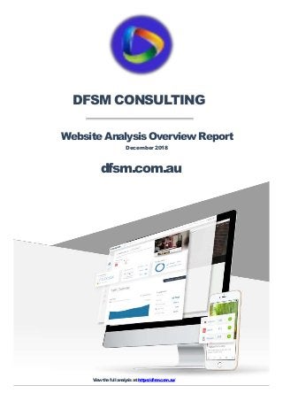 dfsm.com.au
Viewthe full analysis at:https://dfsm.com.au/
Website AnalysisOverview Report
December2018
DFSM CONSULTING
 