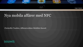 Nya mobila affärer med NFC


Christoffer Taudien, Affärsutvecklare Mobilitet Knowit
 