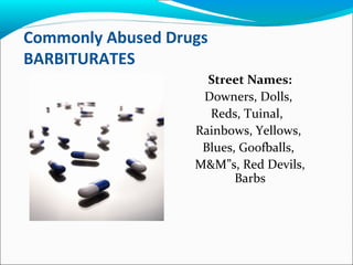 Commonly Abused Drugs
BARBITURATES
Street Names:
Downers, Dolls,
Reds, Tuinal,
Rainbows, Yellows,
Blues, Goofballs,
M&M”s, Red Devils,
Barbs
 