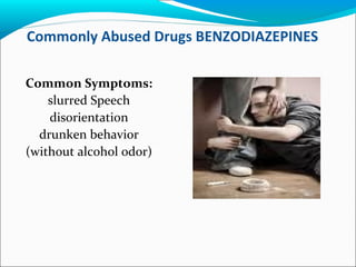 Commonly Abused Drugs BENZODIAZEPINES
Common Symptoms:
slurred Speech
disorientation
drunken behavior
(without alcohol odor)
 
