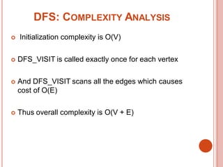 DFS: COMPLEXITY ANALYSIS
 Initialization complexity is O(V)
 DFS_VISIT is called exactly once for each vertex
 And DFS_...