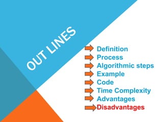 Definition
Process
Algorithmic steps
Example
Code
Time Complexity
Advantages
Disadvantages

 