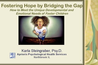 Fostering Hope by Bridging the Gap How to Meet the Unique Developmental and  Emotional Needs of Foster Children 