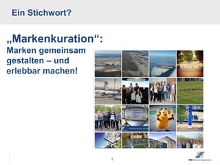 5
Ein Stichwort?
„Markenkuration“:
Marken gemeinsam
gestalten – und
erlebbar machen!
 