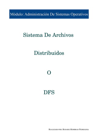 Módulo: Administración De Sistemas Operativos




       Sistema De Archivos 


             Distribuidos


                     O


                   DFS




                      REALIZADO POR: ROSARIO HOMBRAO PEDREGOSA
 