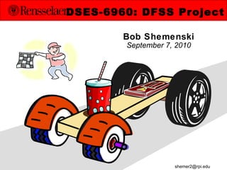 Bob Shemenski September 7, 2010 DSES-6960: DFSS Project [email_address] 