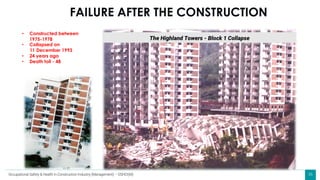 36
• Constructed between
1975-1978
• Collapsed on
11 December 1993
• 24 years ago
• Death toll - 48
The Highland Towers - Block 1 Collapse
FAILURE AFTER THE CONSTRUCTION
Occupational Safety & Health in Construction Industry (Management) – OSHCI(M)
 