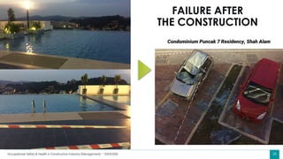 38
FAILURE AFTER
THE CONSTRUCTION
Condominium Puncak 7 Residency, Shah Alam
Occupational Safety & Health in Construction Industry (Management) – OSHCI(M)
 