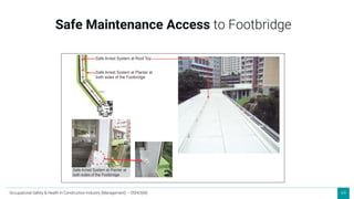64
Safe Maintenance Access to Footbridge
Occupational Safety & Health in Construction Industry (Management) – OSHCI(M)
 