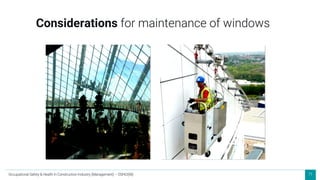 71
Considerations for maintenance of windows
Occupational Safety & Health in Construction Industry (Management) – OSHCI(M)
 