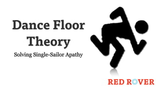 Dance Floor
  Theory
Solving Single-Sailor Apathy
 