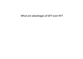 What	
  are	
  advantages	
  of	
  DFT	
  over	
  HF?	
  
 