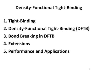 3
Density-Functional Tight-Binding
1. Tight-Binding
2. Density-Functional Tight-Binding (DFTB)
3. Bond Breaking in DFTB
4. Extensions
5. Performance and Applications
 