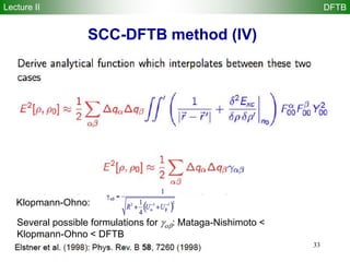 33
SCC-DFTB method (IV)
Several possible formulations for : Mataga-Nishimoto <
Klopmann-Ohno < DFTB
Klopmann-Ohno:
Lecture II DFTB
 