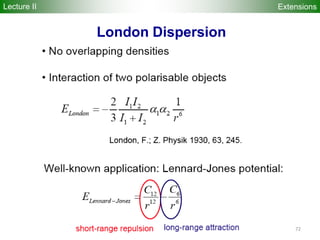 72
Extensions
London Dispersion
Lecture II
 