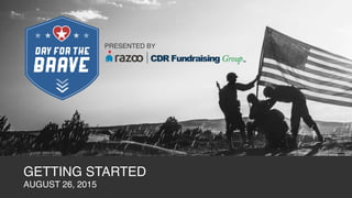 • GETTING STARTED
AUGUST 26, 2015
BRAVE
DAY FOR THE
PRESENTED BY
 