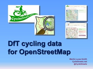 DfT cycling data
for OpenStreetMap
                Martin Lucas-Smith
                  CycleStreets.net
                    @CycleStreets
 