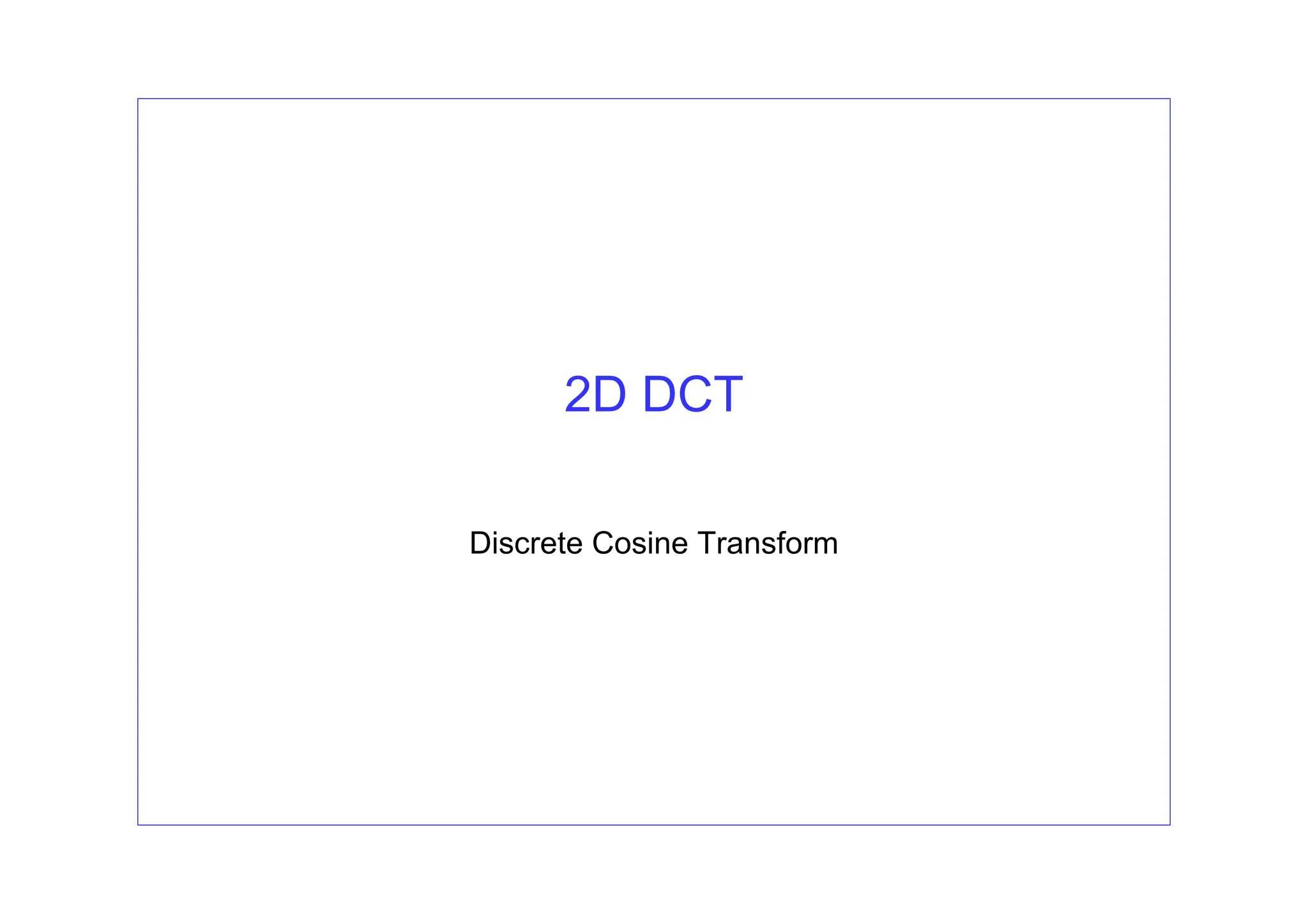 2D DCT
Discrete Cosine Transform
 