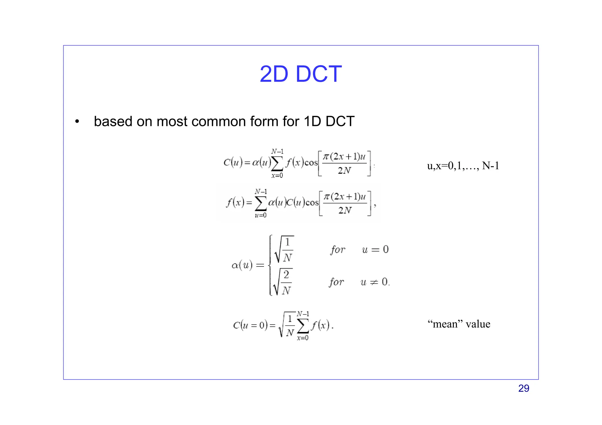 29
2D DCT
• based on most common form for 1D DCT
u,x=0,1,…, N-1
“mean” value
 