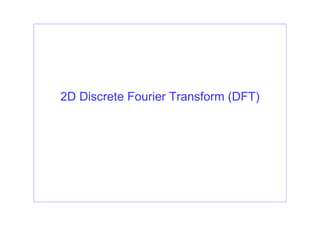 2D Discrete Fourier Transform (DFT)
 