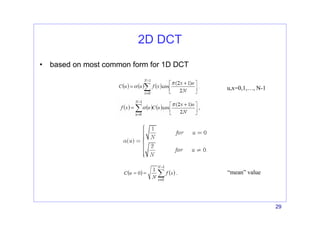 29
2D DCT
• based on most common form for 1D DCT
u,x=0,1,…, N-1
“mean” value
 