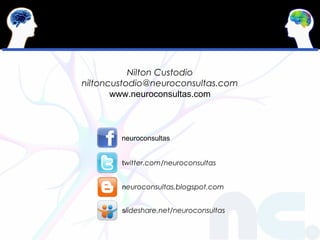 Nilton Custodio
niltoncustodio@neuroconsultas.com
       www.neuroconsultas.com



        neuroconsultas


        twitter.com/neuroconsultas


        neuroconsultas.blogspot.com


        slideshare.net/neuroconsultas
 