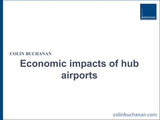 Economic impacts of hub airports COLIN BUCHANAN 