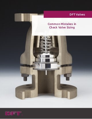 Common Mistakes in
Check Valve Sizing
DFT Valves
 