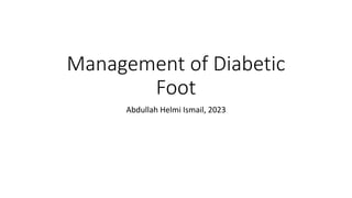 Management of Diabetic
Foot
Abdullah Helmi Ismail, 2023
 