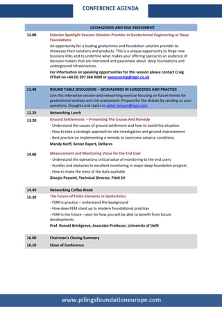 CONFERENCE AGENDA


                                GEOHAZARDS AND RISK ASSESSMENT
11.00   Solution Spotlight Session: Solution Provider in Geotechnical Engineering or Deep
        Foundations
        An opportunity for a leading geotechnics and foundation solution provider to
        showcase their solutions and products. This is a unique opportunity to forge new
        business links and to underline what makes your offering special to an audience of
        decision makers that are interested and passionate about deep foundations and
        underground infrastructure.
        For information on speaking opportunities for this session please contact Craig
        O’Dell on +44 (0) 207 368 9300 or sponsorship@iqpc.co.uk

11.40   ROUND TABLE DISCUSSION – GEOHAZARDS IN EUROCODES AND PRACTICE
        Join this interactive session and networking exercise focusing on future trends for
        geotechnical analysis and risk assessment. Prepare for the debate by sending us your
        questions, thoughts and topics to peter.larsson@iqpc.com .
12.20   Networking Lunch
13.20   Ground Settlements – Presenting The Causes And Remedy
        - Understand the causes of ground settlement and how to avoid this situation
        - How to take a strategic approach to site investigation and ground improvement
        - Best practice on implementing a remedy to overcome adverse conditions
        Mandy Korff, Senior Expert, Deltares

14.00   Measurement and Monitoring Value for the End User
        - Understand the operations critical value of monitoring to the end users
        - Hurdles and obstacles to excellent monitoring in major deep foundation projects
        - How to make the most of the data available
        Giorgio Pezzetti, Technical Director, Field Srl

14.40   Networking Coffee Break
15.20   The Future of Finite Elements in Geotechnics
        - FEM in practice – understand the background
        - How does FEM stand up to modern foundational practices
        - FEM in the future – plan for how you will be able to benefit from future
        developments
        Prof. Ronald Brinkgreve, Associate Professor, University of Delft

16.00   Chairman’s Closing Summary
16.10   Close of Conference




               www.pilingsfoundationeurope.com
 
