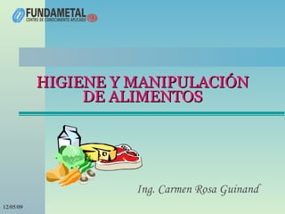 HIGIENE Y MANIPULACIÓN DE ALIMENTOS Ing. Carmen Rosa Guinand 