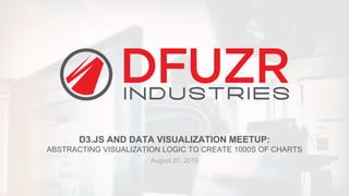 D3.JS AND DATA VISUALIZATION MEETUP:
ABSTRACTING VISUALIZATION LOGIC TO CREATE 1000S OF CHARTS
August 20, 2015
Twitter: @dfuzrindustries Facebook: Dfuzr Industries LinkedIn: Dfuzr Industries #D3Boulder
 
