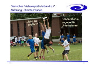 Kooperations-angebot 
für 
Unternehmen 
Deutscher Frisbeesport-Verband e.V. 
Abteilung Ultimate Frisbee 
„„Jetzt zu zu-gre...