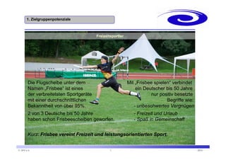 1. Zielgruppenpotenzial1. Zielgruppenpotenziale 
Freizeitsportler 
Die Flugscheibe unter dem Mit „Frisbee spielen“ verbind...