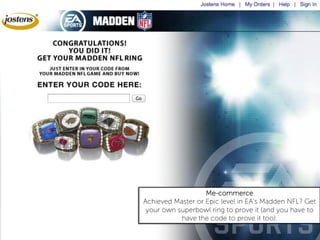 Me-commerce
Achieved Master or Epic level in EA’s Madden NFL? Get
 your own superbowl ring to prove it (and you have to
  ...