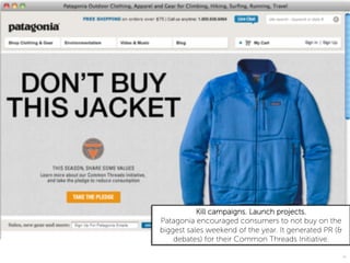 Kill campaigns. Launch projects.
Patagonia encouraged consumers to not buy on the
biggest sales weekend of the year. It ge...
