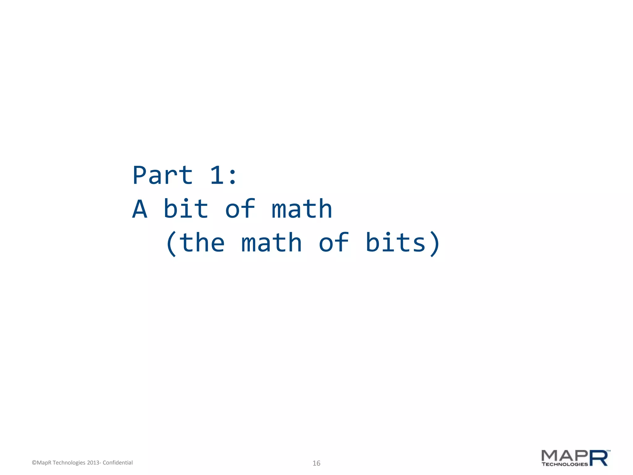 16©MapR Technologies 2013- Confidential
Part 1:
A bit of math
(the math of bits)
 