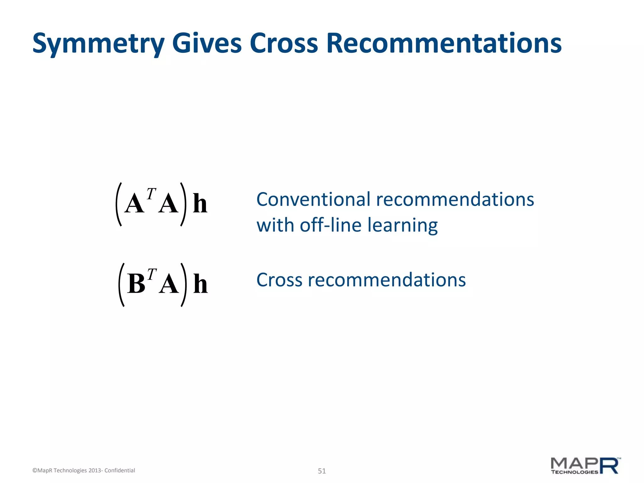 51©MapR Technologies 2013- Confidential
Symmetry Gives Cross Recommentations
AT
A( )h
BT
A( )h
Conventional recommendations
with off-line learning
Cross recommendations
 