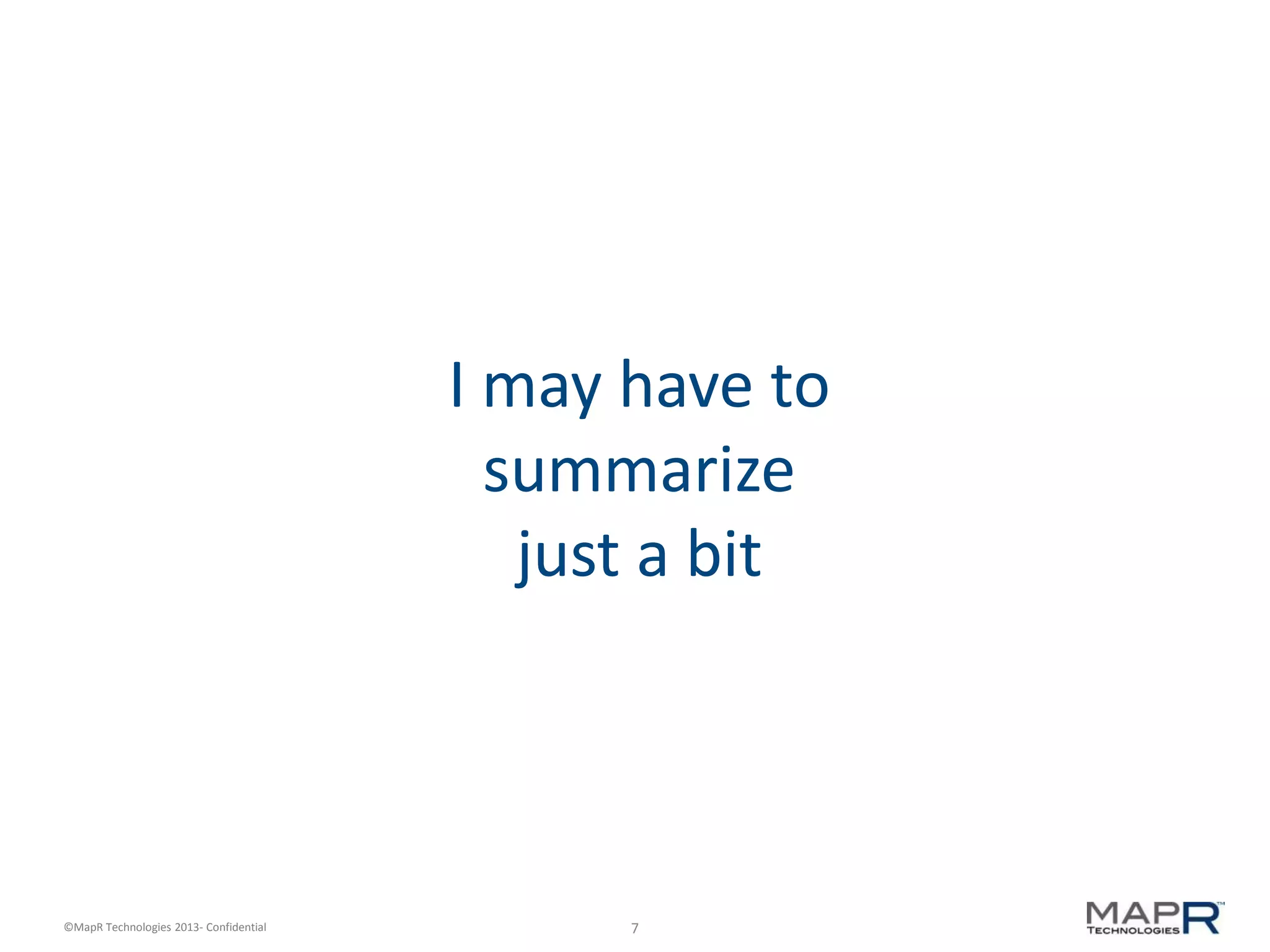 7©MapR Technologies 2013- Confidential
I may have to
summarize
just a bit
 