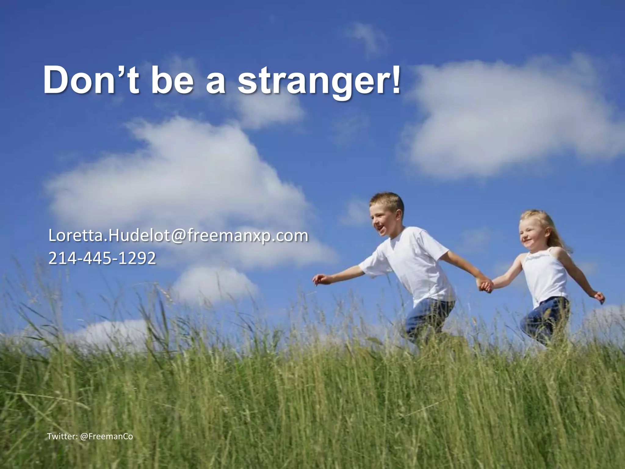 Don’t be a stranger!


Loretta.Hudelot@freemanxp.com
214-445-1292




Twitter: @FreemanCo
 